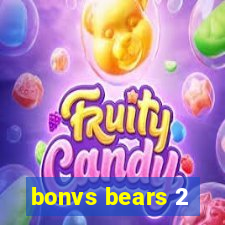 bonvs bears 2